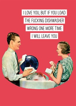 In every relationship, there are two different ways to load the dishwasher: the right way (yours) and the wrong way (theres). Retro style Valentine's card designed by Scribbler.