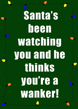 He knows when you've been sleeping and he knows when your mates been a wanker. Let them know this magical Christmas season through the medium of card. Designed by Velvet Corridor.