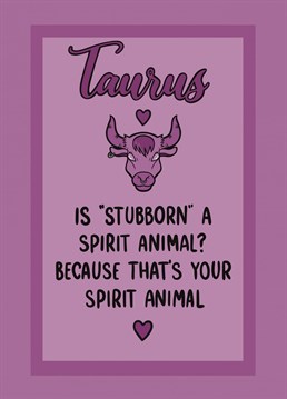 FINE, Taurus, have it your way! This Birthday card is perfect for any astrology fanatic born between 20th April and 20th May. Created by Virgo Designs.