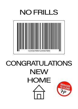 Treat a great friend or family member to a fancy No Frills Congratulations New House card to show them just how much you care...