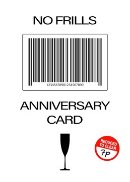 Treat a spouse to a fancy No Frills Anniversary card to show them just how much you care...