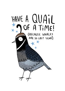 Let your friend know they need to have a quail of a time on their special day with this Birthday card by Whale And Bird.