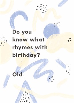Ok then, so it's a half rhyme! Happy now? Remind someone that they're now the oldest they've ever been with this birthday card by Whale & Bird.