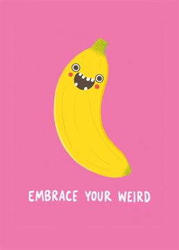Be yourself, everyone else is taken. So why not embrace your weird! Show your support for your quirkiest pal with this happy banana Birthday card. Design by Whale & Bird.