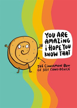 You are amazing I hope you know that - The cinnamon bun of self confidence. Whatever the reason, this card is perfect to let that friend or relative know just how special you think they are. Design by Whale & Bird.