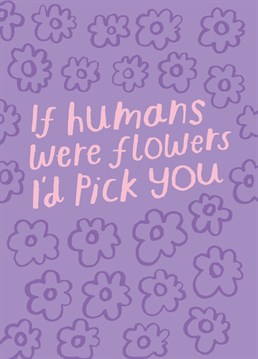 If humans were flowers i'd pick you. Let them know you choose them with this sweet floral Birthday card. Design by Nikki Miles for Whale & Bird.