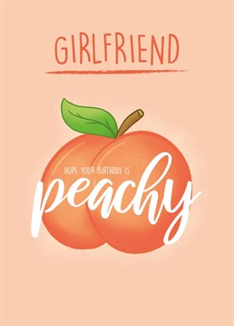 If your girlfriend has a peachy bum, send her this cheeky birthday card to compliment her very best asset. Designed by Scribbler.