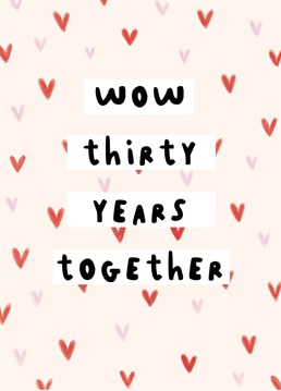 Looks like you guys made it! Who'd have thought?? Congratulate yourself on 30 years together with this typographic anniversary card. Designed by Scribbler.