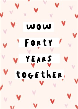 Looks like you guys made it! Who'd have thought?? Congratulate yourself on 40 years together with this typographic anniversary card. Designed by Scribbler.