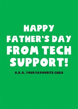 If your dad's a complete technophobe, let him know that you're always on hand to assist - and you won't even charge! Father's Day design by Scribbler.