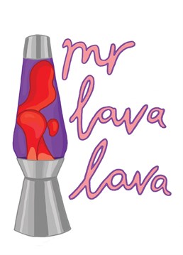 Perfect for loving occasions. Say it with the lava lamp. mmmmm.    Designed by You've Got Pen On Your Face