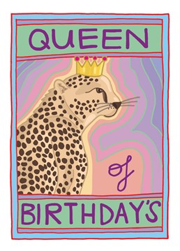 For the queen of birthdays. A card fit for a queen, or just some regular lady whose birthday it is.     Designed by You've Got Pen On Your Face.