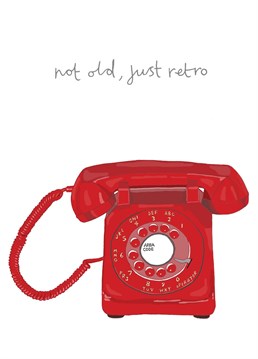 Don't worry, you're not old. You've retro, like an antique. Designed by You've got pen on your face.