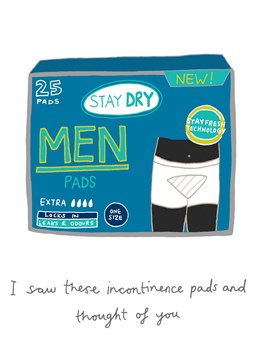 I saw these incontinence pads and thought of you... Designed by You've got pen on your face.