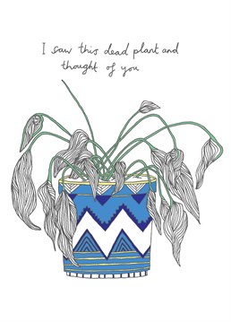 Send this card to the plant killer in your life. Designed by You've got pen on your face.