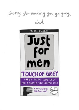 Sorry for making you go grey dad. Designed by You've got pen on your face.