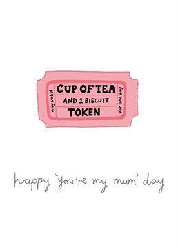 A coupon for mother. Entitles her to just ONE cup of tea and ONE biscuit. You're welcome. Designed by You've got pen on your face.
