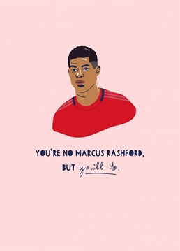 You're no Marcus Rashford, but you'll do' pretty much sums up how we all feel about our other halves, right?!