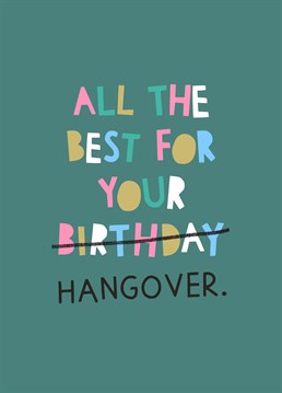 Send your best wishes for their birthday (and for their hangover..!) with this bold, typographic and funny card.