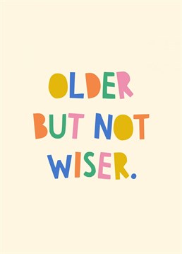 Send your best (and slightly cheeky) birthday wishes with this bold, colourful and typographic "older but not wiser" birthday card, perfect for anyone with a good sense of humour!