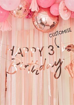 Stunning rose gold customisable banner.  Includes numbers to personalise with any age.  Can be re-used . Embarrass your friends by personalising this rose gold birthday banner with their age! It makes  for the perfect decoration! Change the age with the numbers provided for a Party Decorations decoration that works for every birthday and can be re-used for subsequent years. Each pack includes 2 x numbers 0 - 9 for customisation and 2 x 1.5m (L) rose gold strands for hanging bunting.
