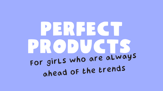 Perfect products for girls who are always ahead of the trends