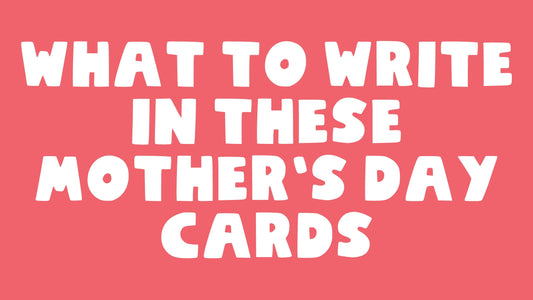 What to write in these Mother’s Day Cards