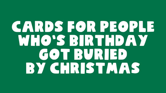 Cards for People Who’s Birthday Got Buried by Christmas