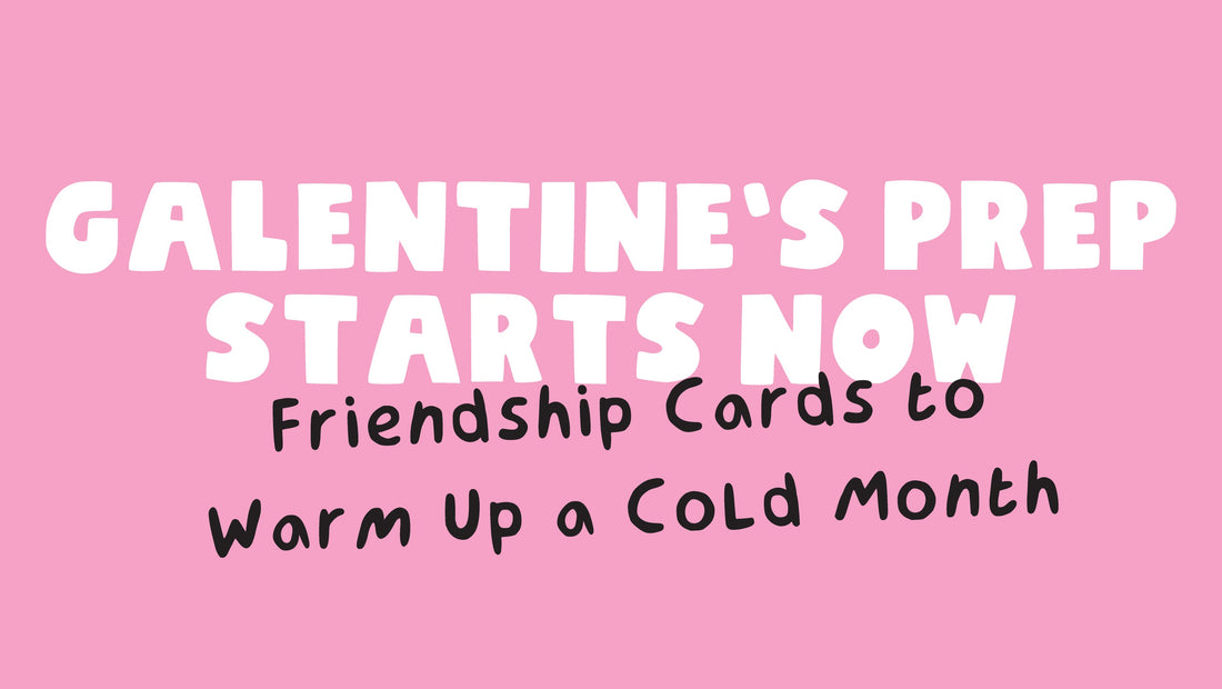 Galentine’s Prep Starts Now: Friendship Cards to Warm Up a Cold Month