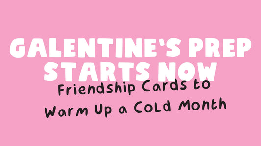 Galentine’s Prep Starts Now: Friendship Cards to Warm Up a Cold Month
