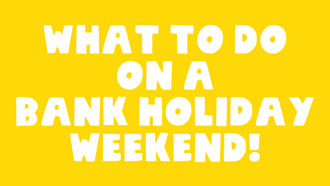 What to do on a bank holiday weekend!