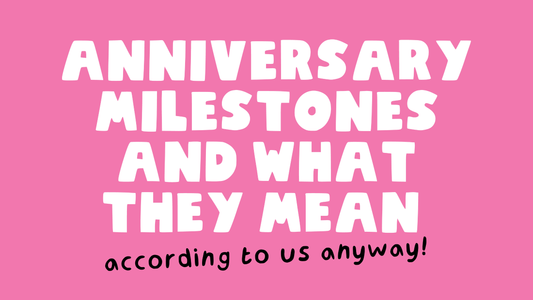 Anniversary Milestones & What They Mean (according to us)