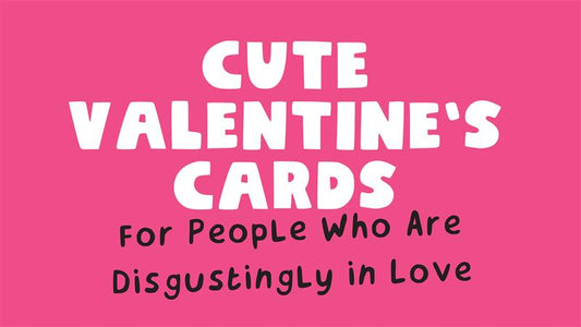 Cute Valentine’s Cards for People Who Are Disgustingly in Love