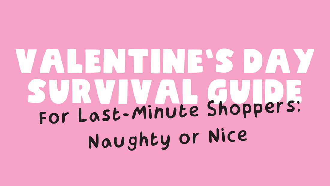 The Valentine’s Day Survival Guide for Last-Minute Shoppers: Naughty or Nice