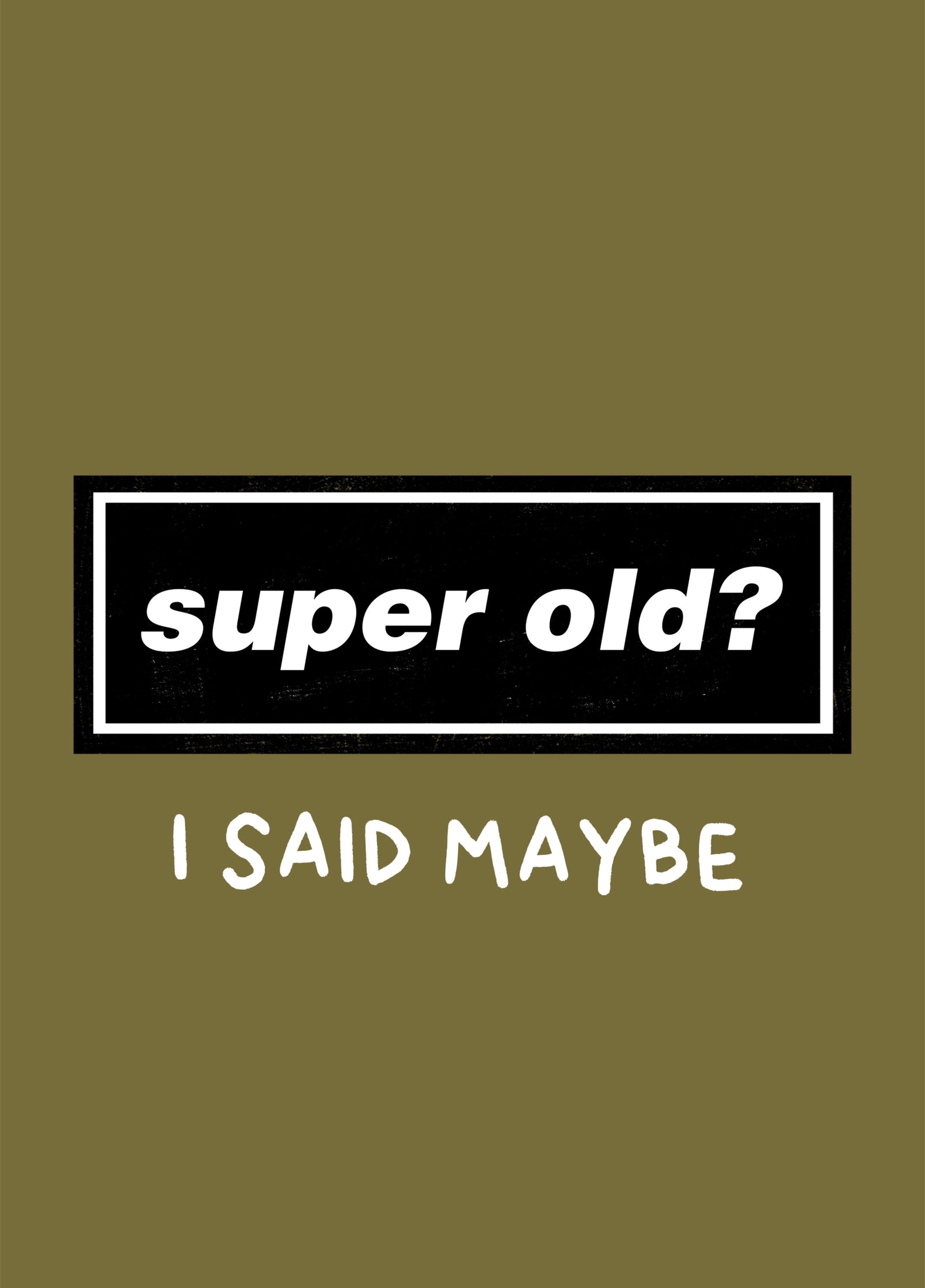 Super Old? I Said Maybe, Funny Oasis Birthday Card