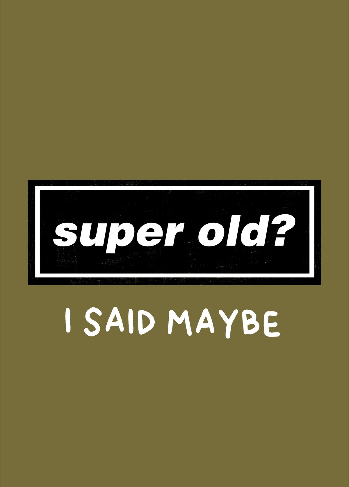 Super Old? I Said Maybe, Funny Oasis Birthday Card