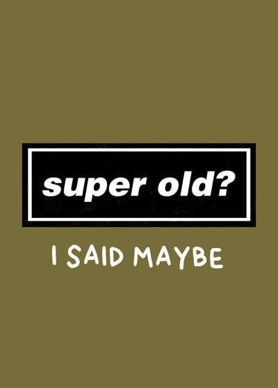 Super Old? I Said Maybe, Funny Oasis Birthday Card