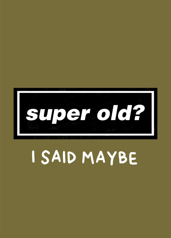 Super Old? I Said Maybe, Funny Oasis Birthday Card