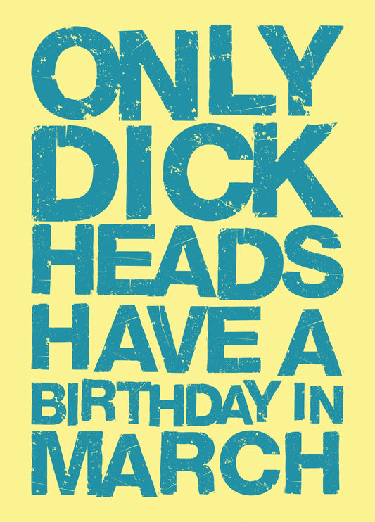 Only Dickheads Have A Birthday In March Card