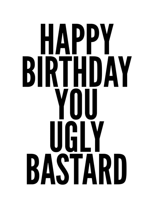 Happy Birthday You Ugly Bastard Card
