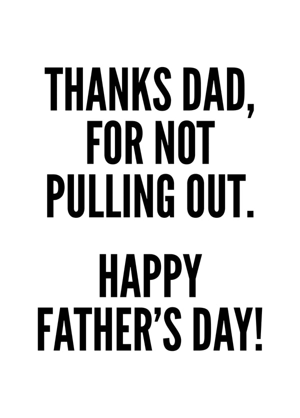 Thanks Dad, For Not Pulling Out