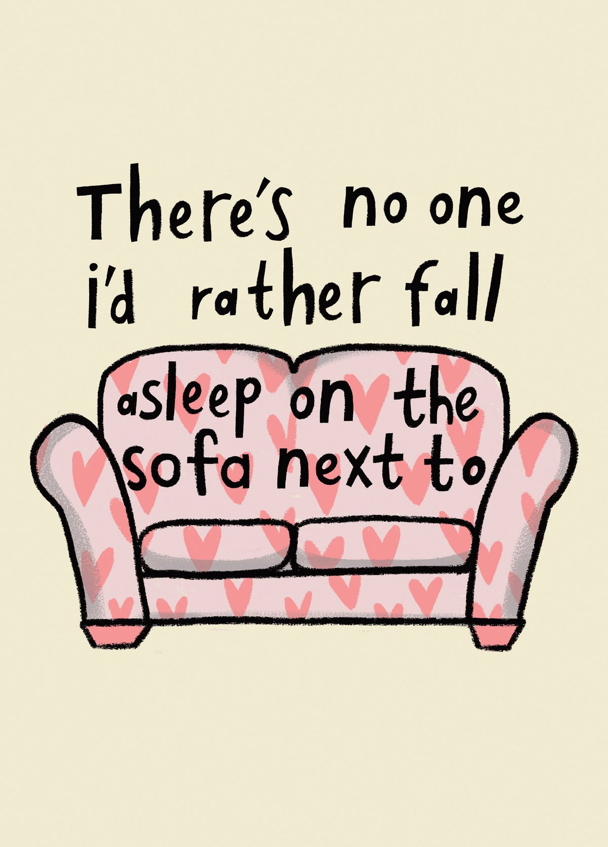 There's No One I'd Rather Fall Asleep On The Sofa Next To