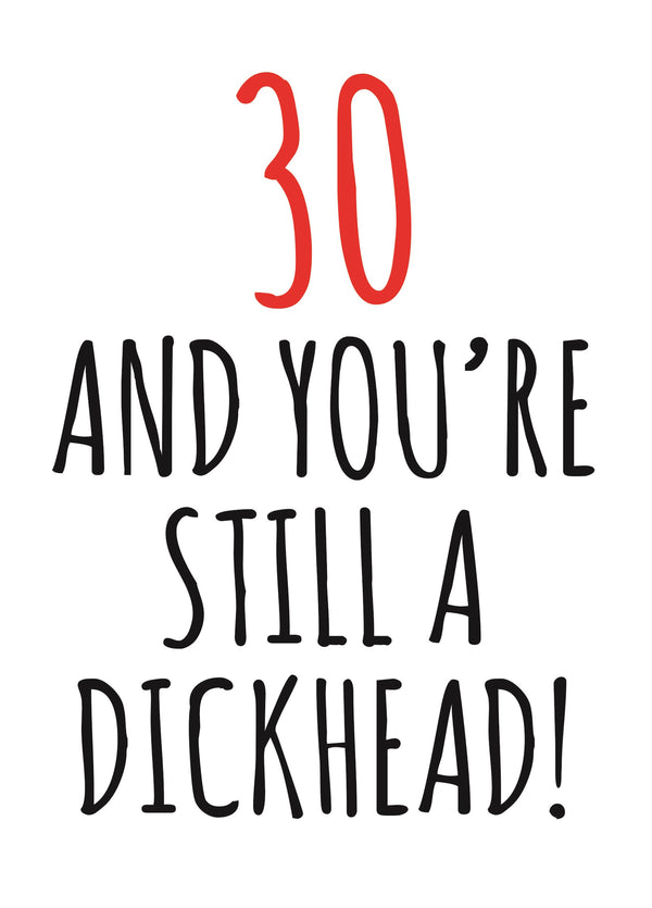 30 And Still A Dickhead Birthday Card
