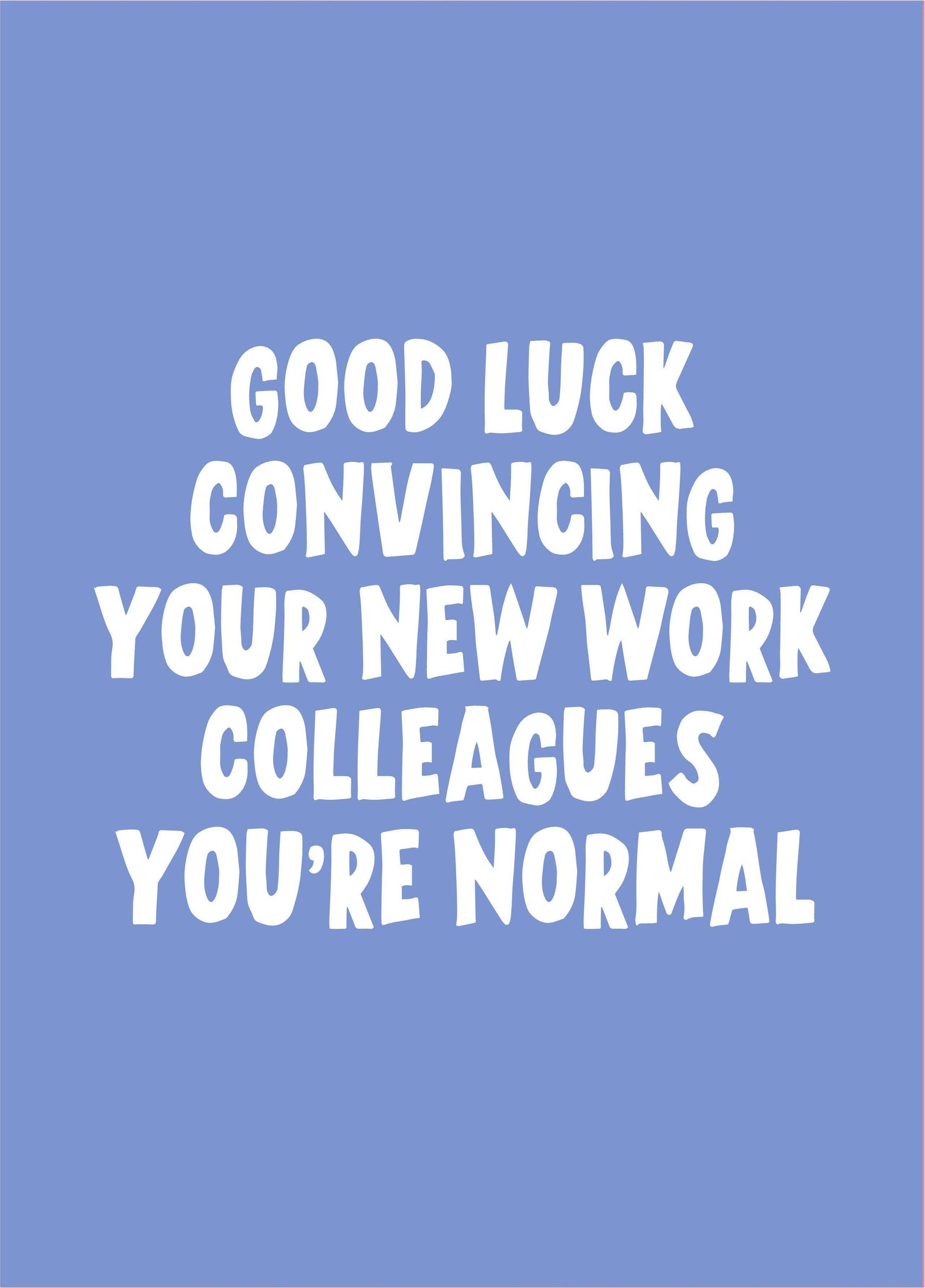 Good Luck Convincing You're Normal New Job Card
