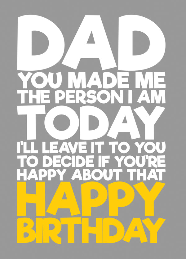 Dad, You Made Me The Person I Am Birthday Card