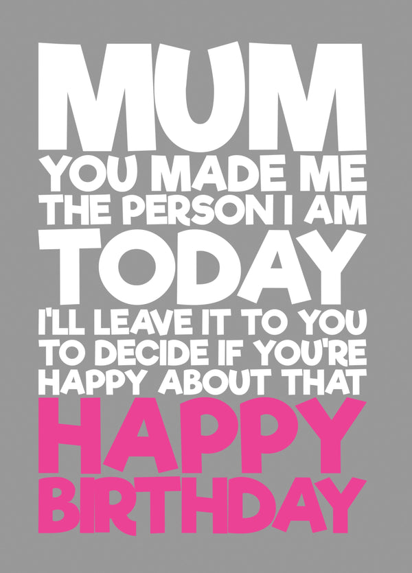 Mum, You Made Me The Person I Am Birthday Card