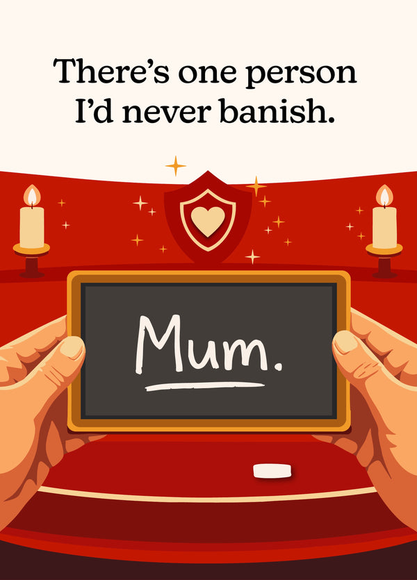 There's One Person I'd Never Banish, Mum!