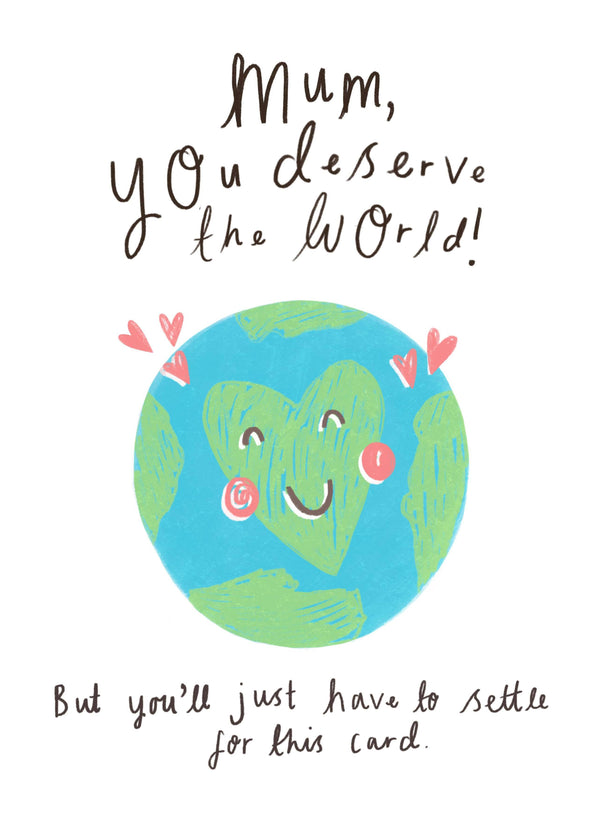 Mum You Deserve The World Card