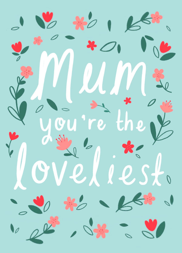 Mum You Are The Loveliest Card