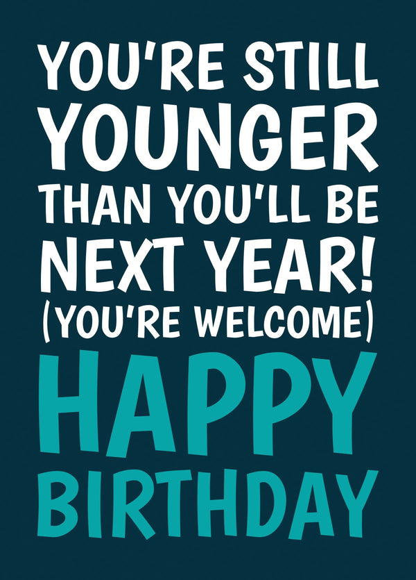 Still Younger Than You'll Be Next Year Funny Birthday Card